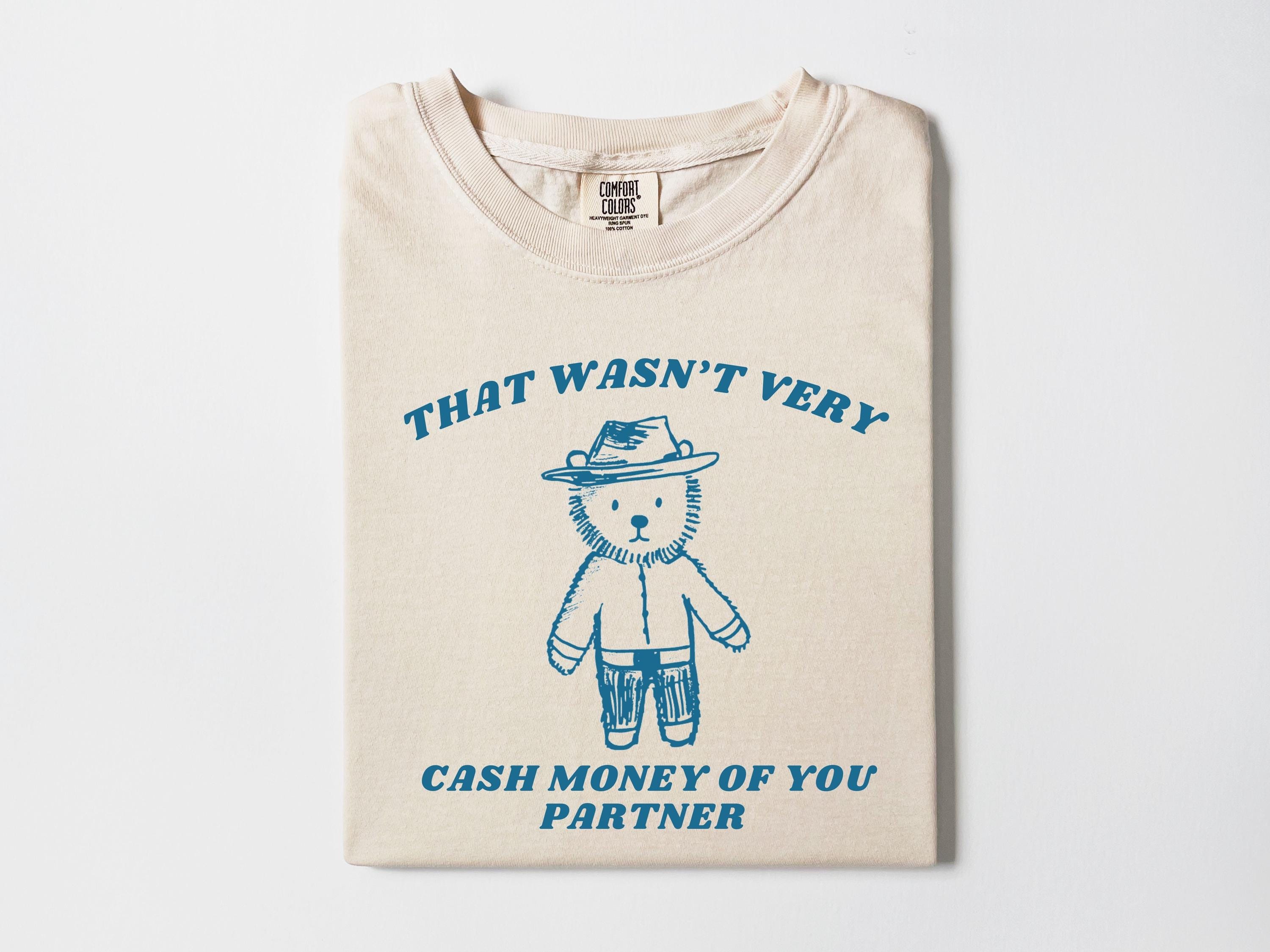 Wasnt Very Cash Money Partner Meme Unhinged Weird Vsco Comfort Colors (3)