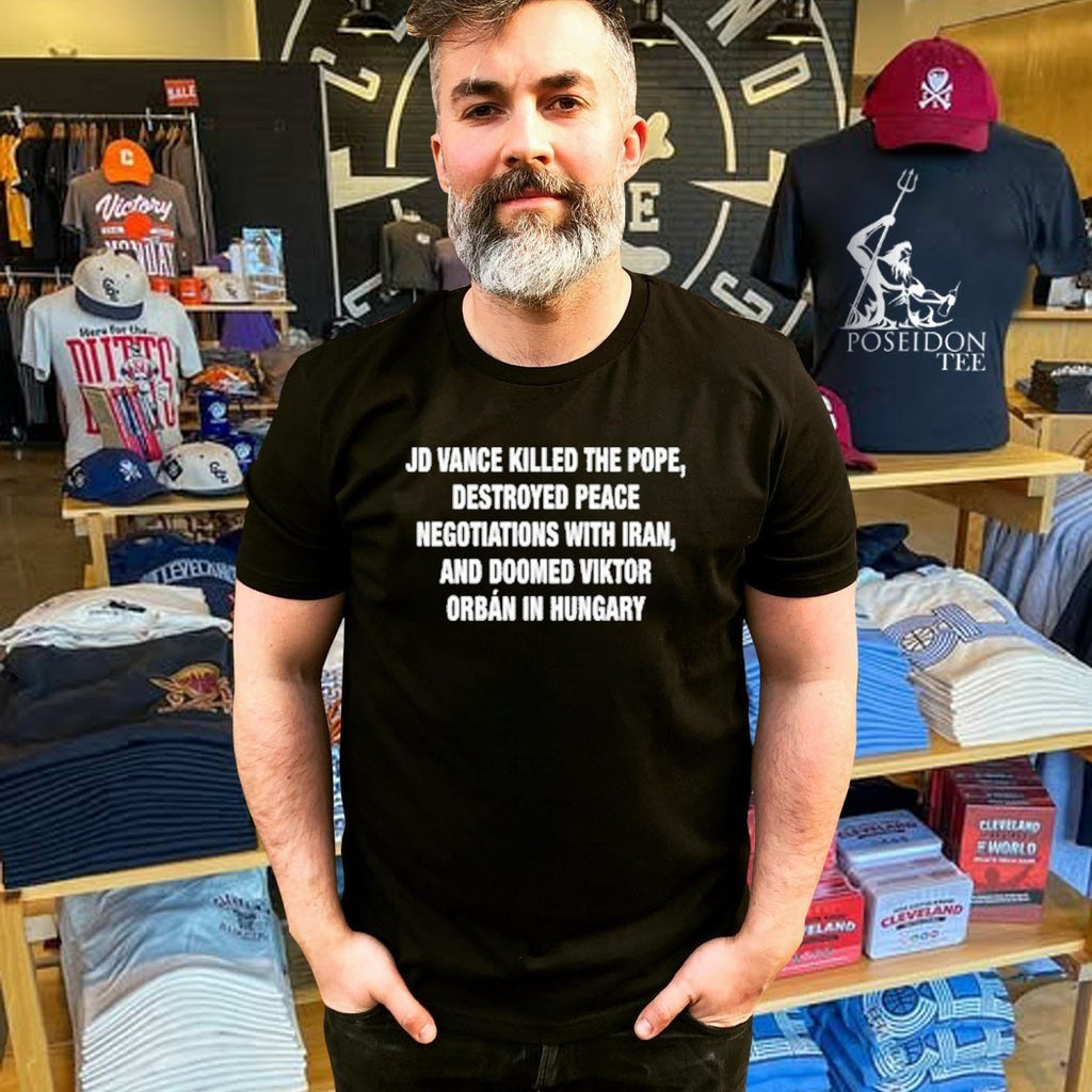 Jd Vance Killed The Pope, Destroyed Peace Negotiations With Iran, And Doomed Viktor Orban In Hungary T-shirt
