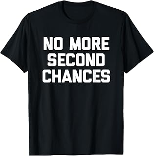Sponsored Ad - No More Second Chances - Funny Saying Sarcastic Cool Novelty T-Shirt