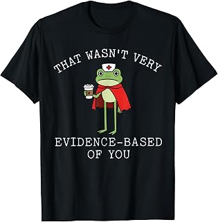 that Wasn't Very Evidence Based of You Frog Nurse Meme T-Shirt
