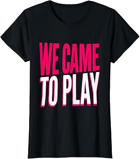 We Came To Play Girls Just Wanna Have Fun Design T-Shirt
