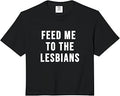 Feed Me to the Lesbians Comfort Colors Crop Top
