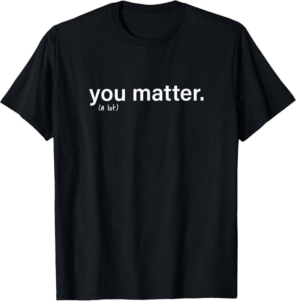 You Matter. (a lot)