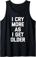 Sponsored Ad - I Cry More As I Get Older - Funny Saying Sarcastic Novelty Tank Top