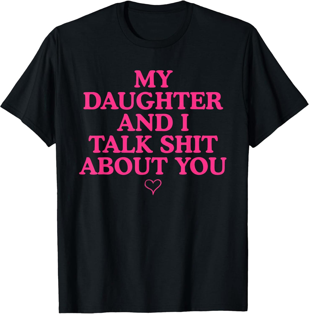 My Daughter and I Talk Shit About You Funny Gift for Mom T-Shirt