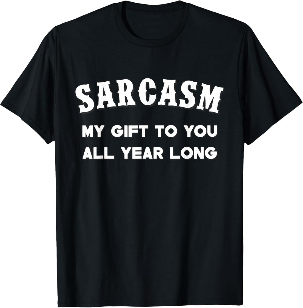 Sarcasm My Gifts To You All Year Long Funny Tee