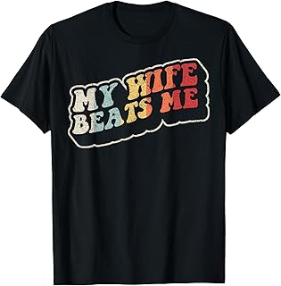My Wife Beats Me Funny Retro Husband Humor T-Shirt