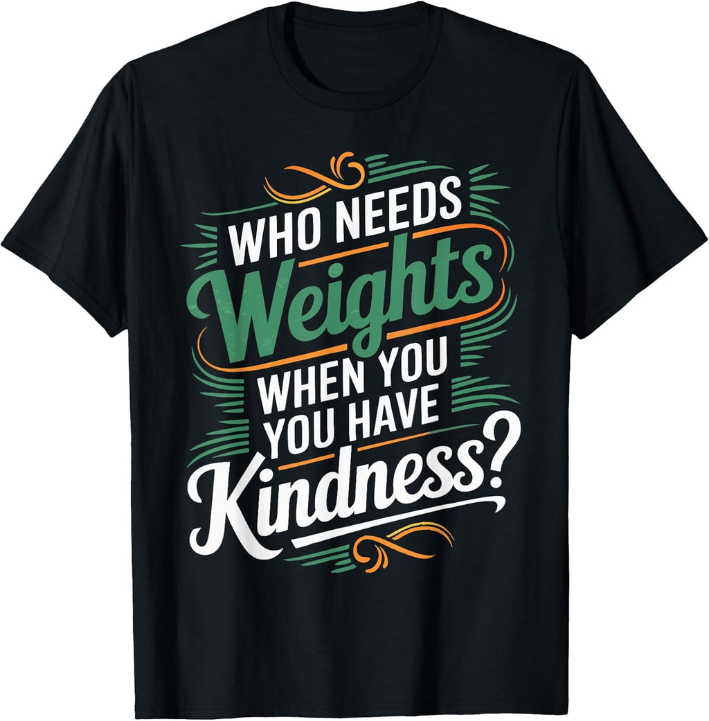 Who Needs Weights When you Have Kindness
