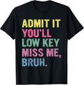 Admit It You'll Low Key Miss Me Bruh Funny Bruh Teacher T-Shirt