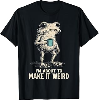 I'm About to Make It Weird Funny Frog T-Shirt