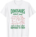 Dinosaurs Didn't Read Know What Happened to Them Book Lovers T-Shirt