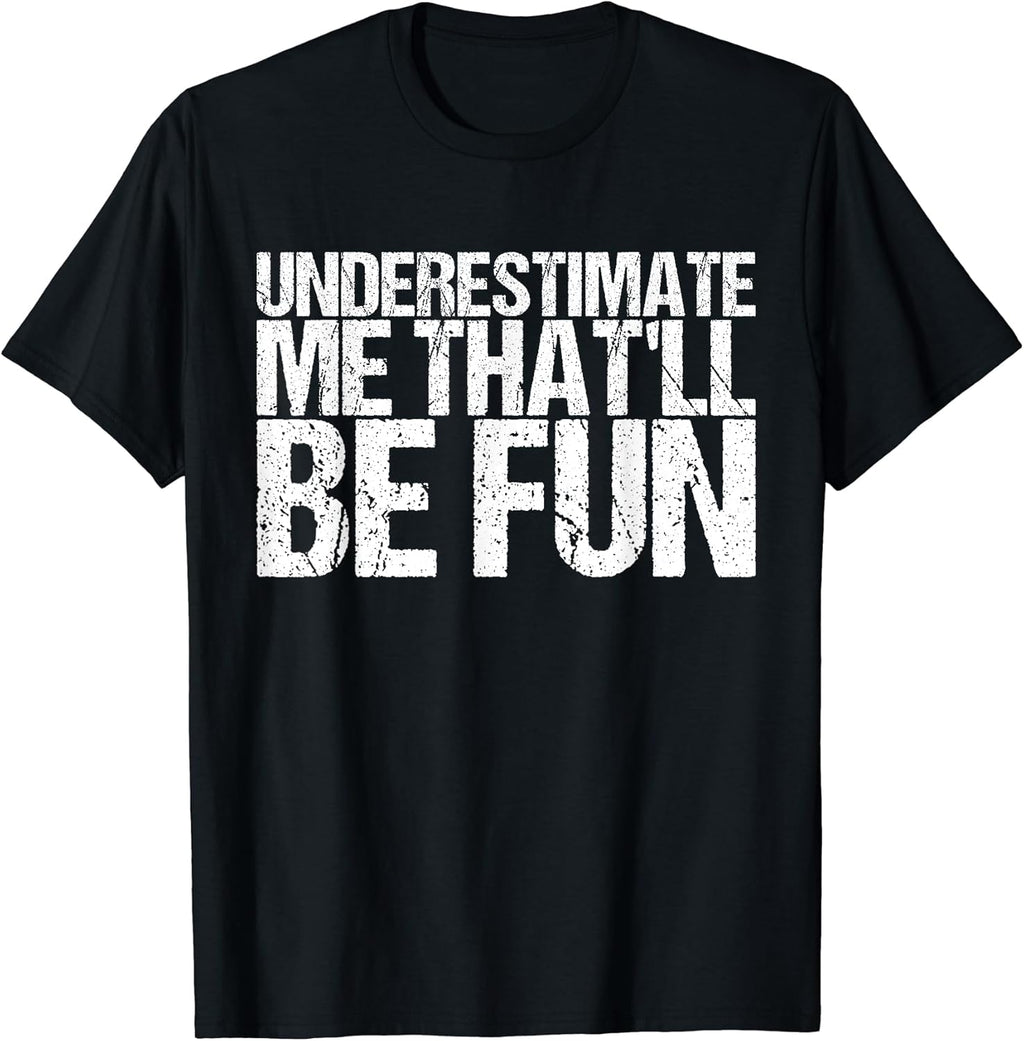 Underestimate Me That'll Be Fun Tshirt