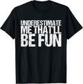 Underestimate Me That'll Be Fun Tshirt