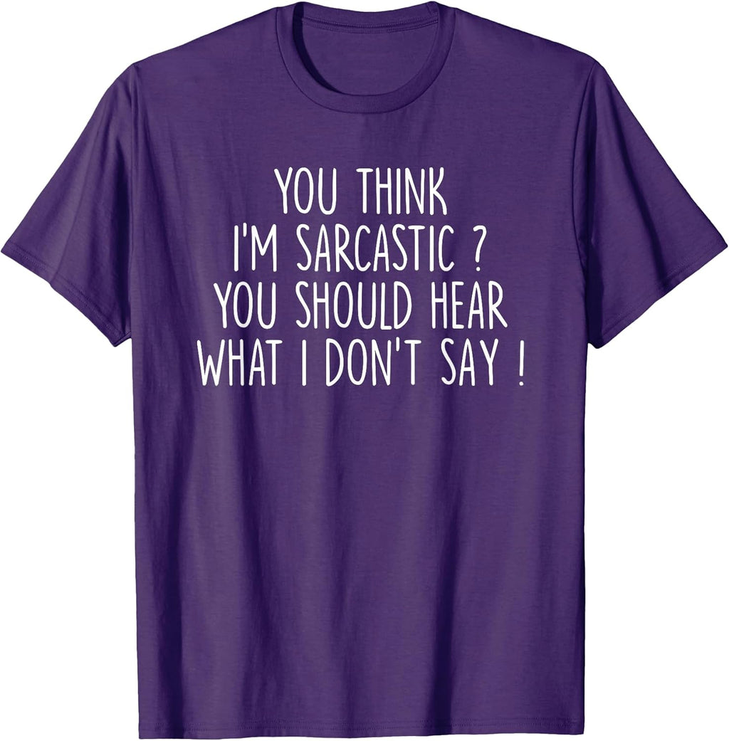You Think I’m Sarcastic You Should Hear What Tee