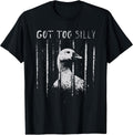 got Too Silly Funny Silly Goose Meme T-Shirt