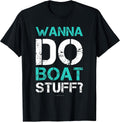 Wanna Do Boat Stuff Tshirt. Funny Cruise Shirts. Lake Party T-Shirt