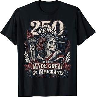 250 Years of Being Made Great By Immigrants T-Shirt