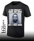 A lion wouldn’t drink and drive but a Tiger Wood shirt