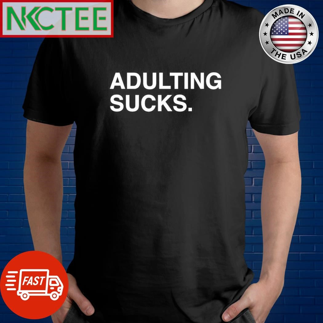 Adulting sucks. text shirt