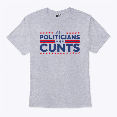 All Politicians Are Cunts T Shirt