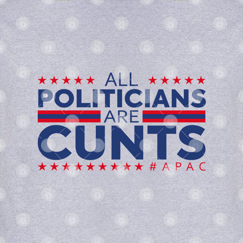 All Politicians Are Cunts T Shirt