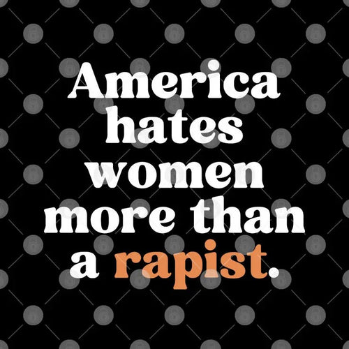 America Hates Women More Than A Rapist Shirt