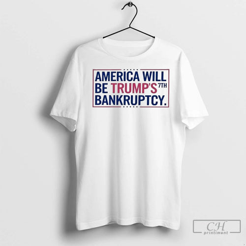America Will Be Trumps 7th Bankruptcy T Shirts