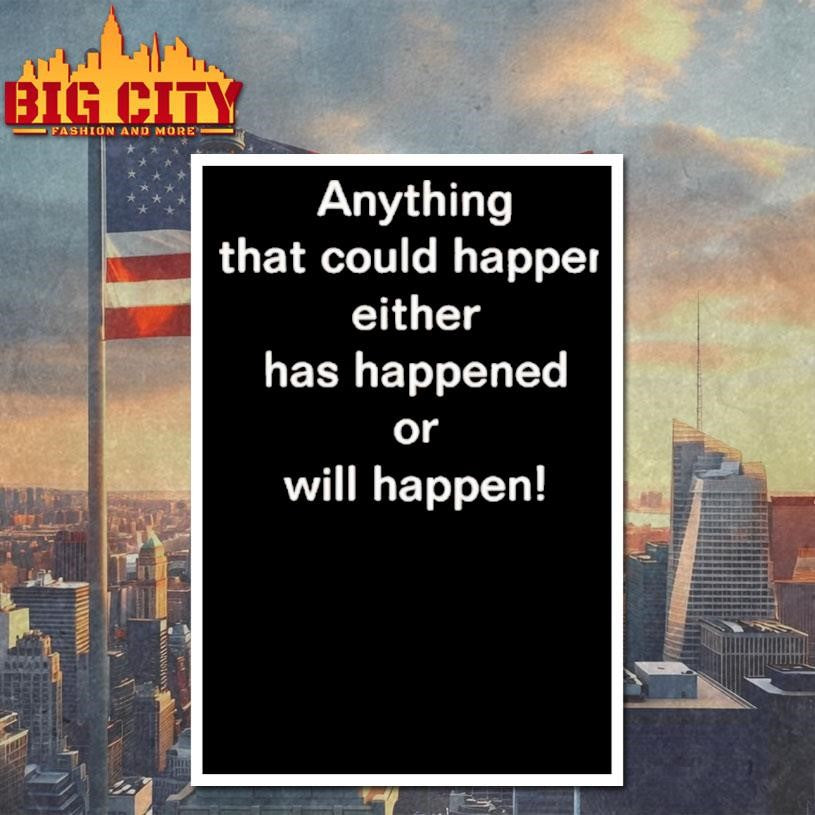 Anything That Could Happen Either Has Happened Or Will Happen Shirt