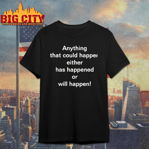 Anything That Could Happen Either Has Happened Or Will Happen Shirt