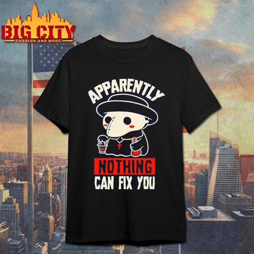 Apparently Nothing Can Fix You Shirt