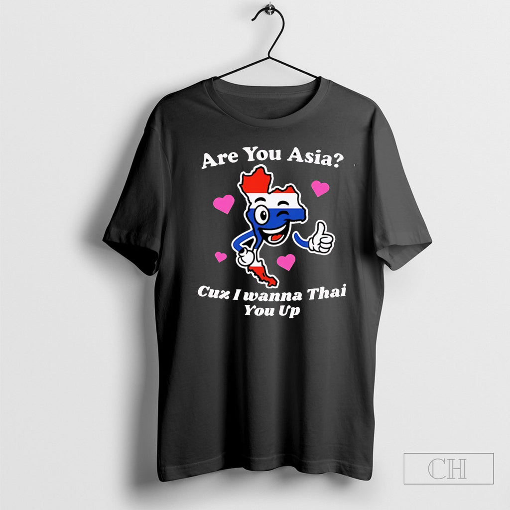 Are You Asia Cuz I Wanna Thai You Up Shirt Tee