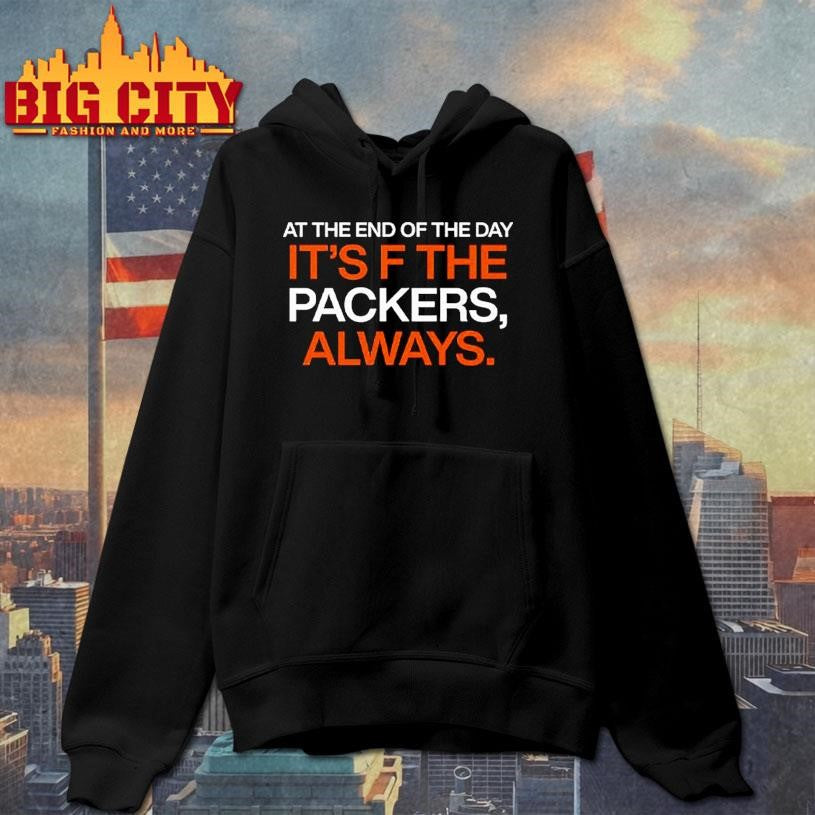 At The End Of The Day It’s F The Packers Always Shirt
