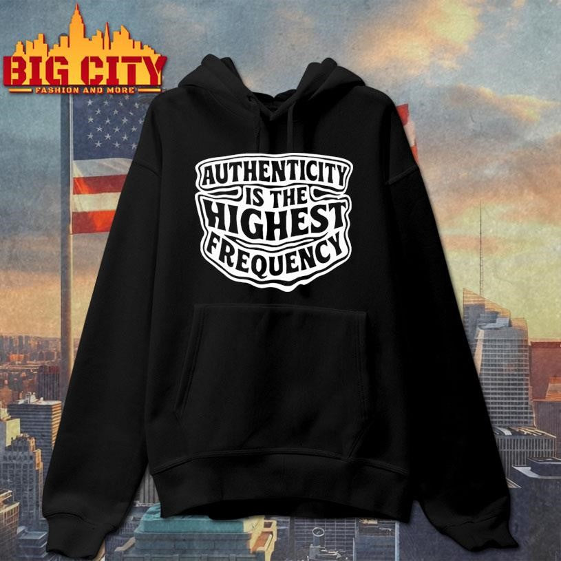Authenticity is the highest frequency shirt