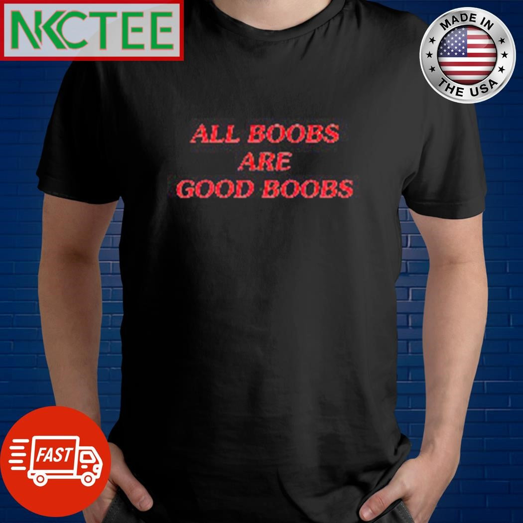 Awesome All boobs are good boobs shirt