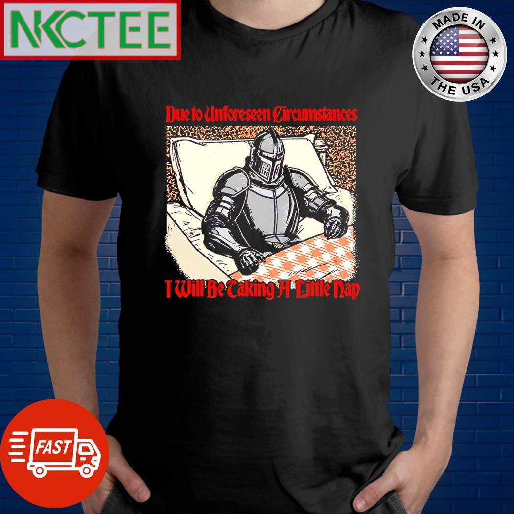 Awesome Due to unforeseen Circumstances I will be taking a little nap shirt