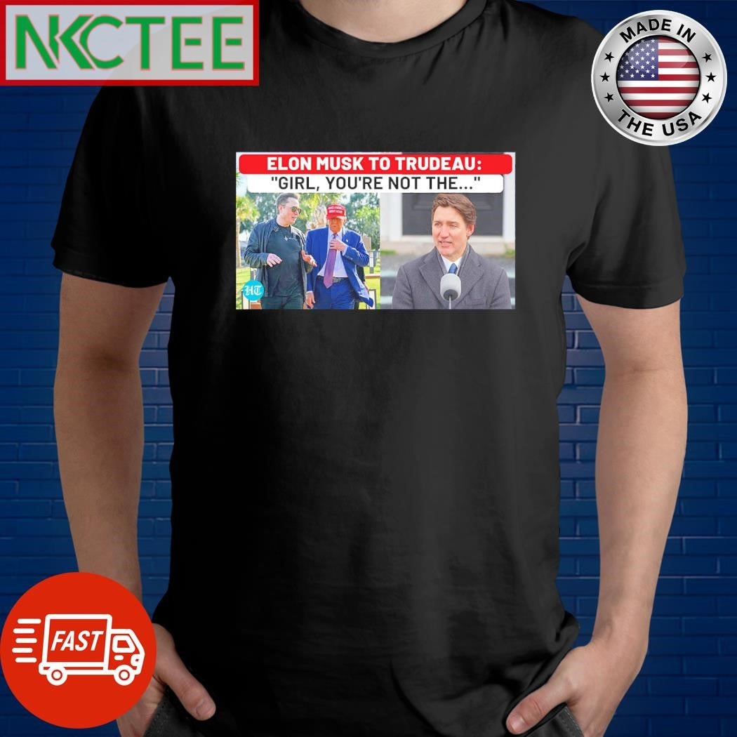 Awesome Elon Musk Calls Trudeau ‘Girl’ After Outgoing Canada PM’s Jibe At Trump Over ’51st State’ Call shirt