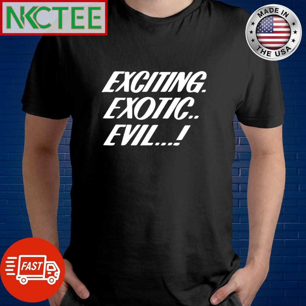 Awesome Exciting Exotic Evil! shirt