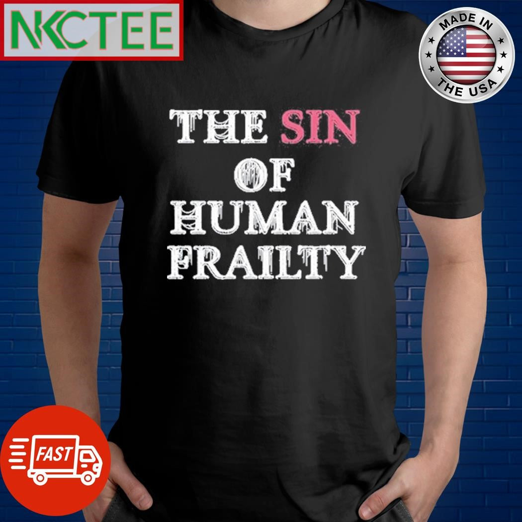 Awesome Getarealjobkid End The Sin Of Human Frailty Shirt