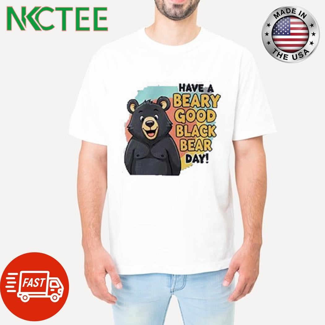 Awesome Have a beary good black bear day! shirt