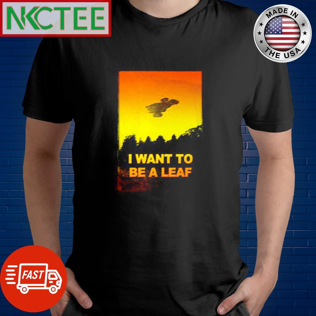 Awesome I Want To Be A Leaf UFO shirt