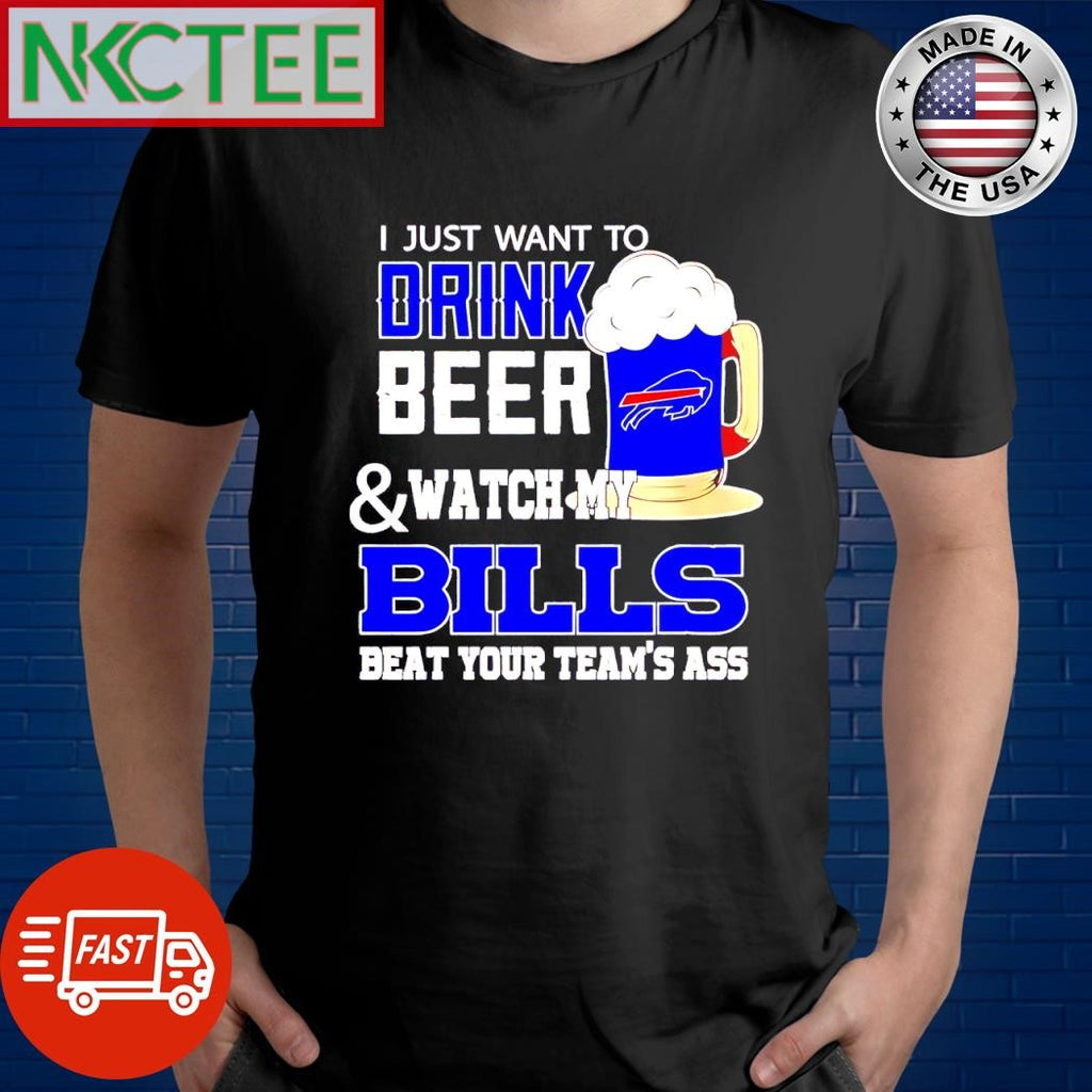 Awesome I just want to drink beer and watch my Bills beat your team ass Buffalo shirt