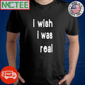 Awesome I wish i was real text shirt