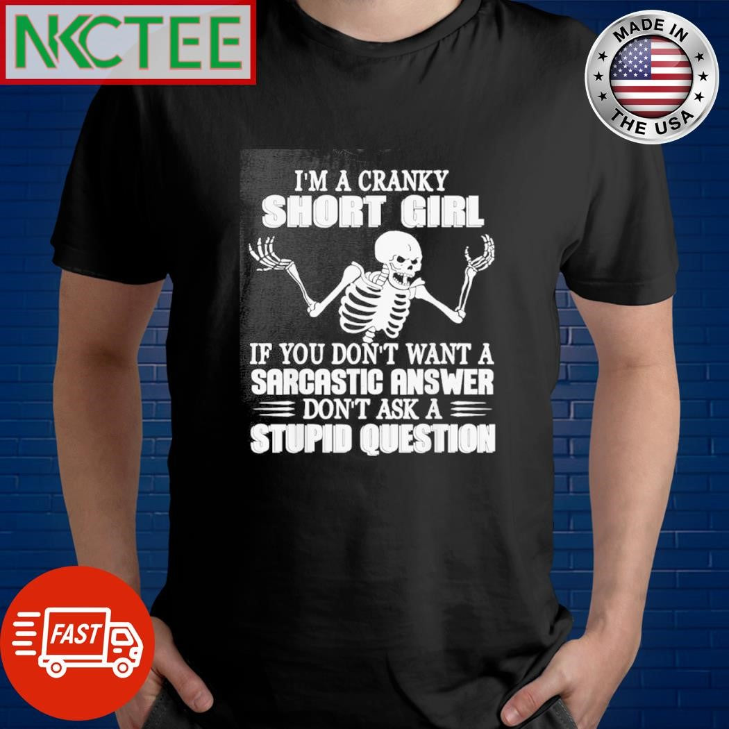 Awesome I’m a cranky short girl if you don’t want a sarcastic answer don’t ask a stupid question shirt