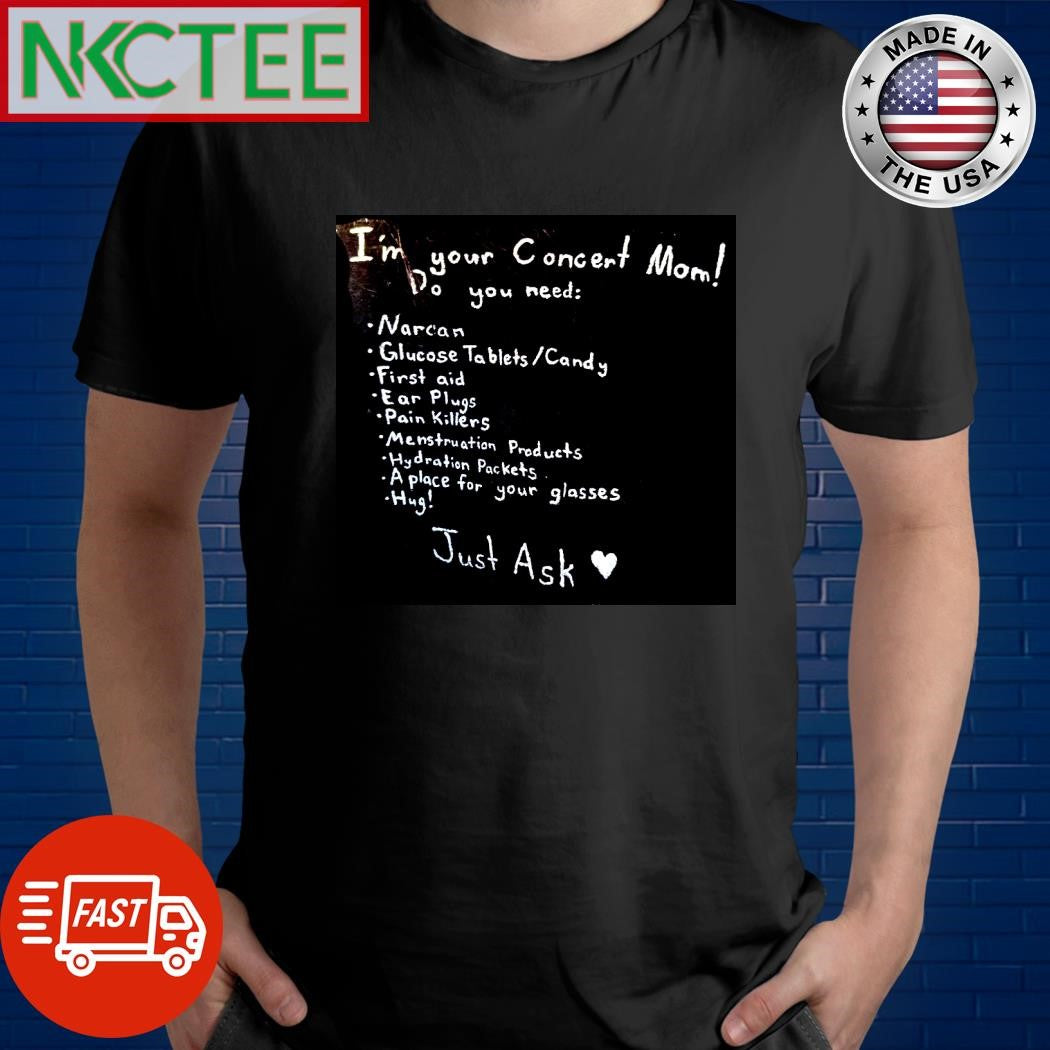 Awesome I’m your Concert Mom! you need D Narcan Glucose Tablets Candy First aid Ear Plugs Pain Killers Menstruation Products shirt
