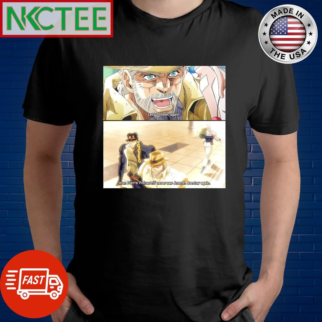 Awesome Let us meet again Jean Pierre Polnareff never saw Joseph Joestar again shirt