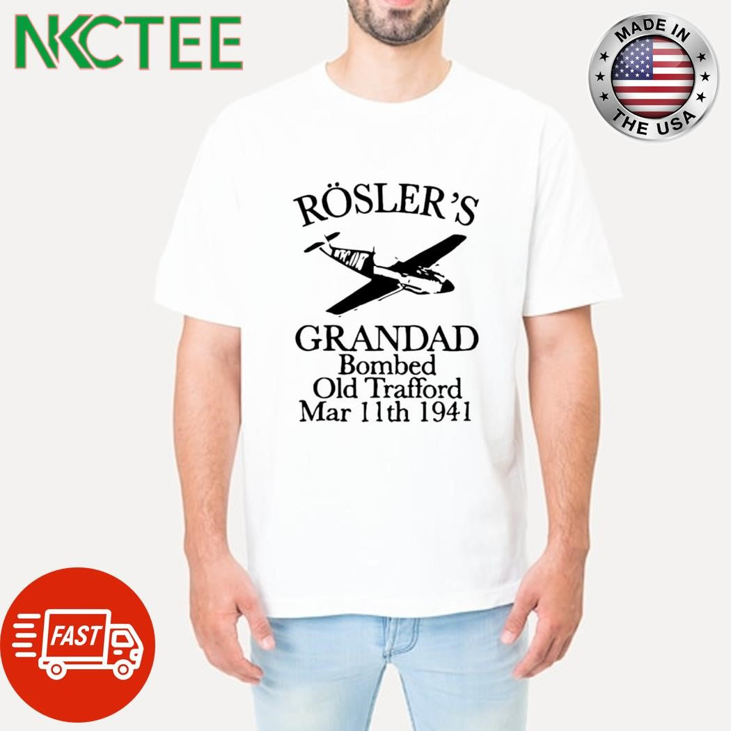 Awesome RÖSLER’S GRANDAD BOMBED Old Trafford Mar 11th 1941 shirt