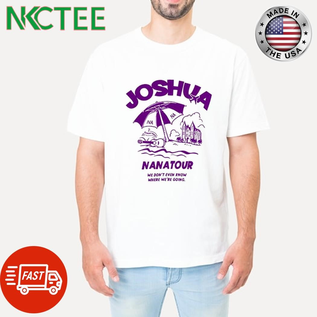 Awesome Seven17Teen Joshua Nanatour we don’t even know where we’re going shirt