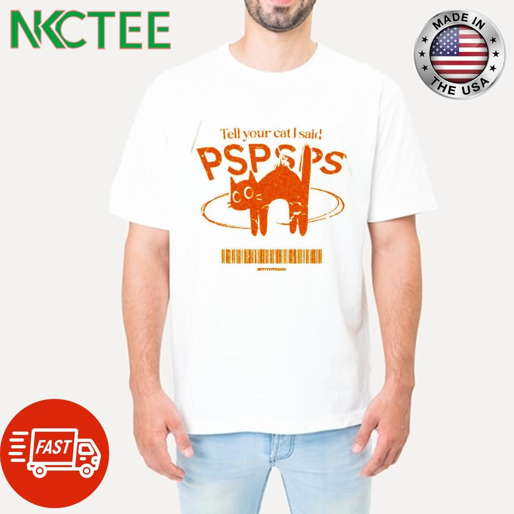 Awesome Tell Your Cat I Said graphic shirt