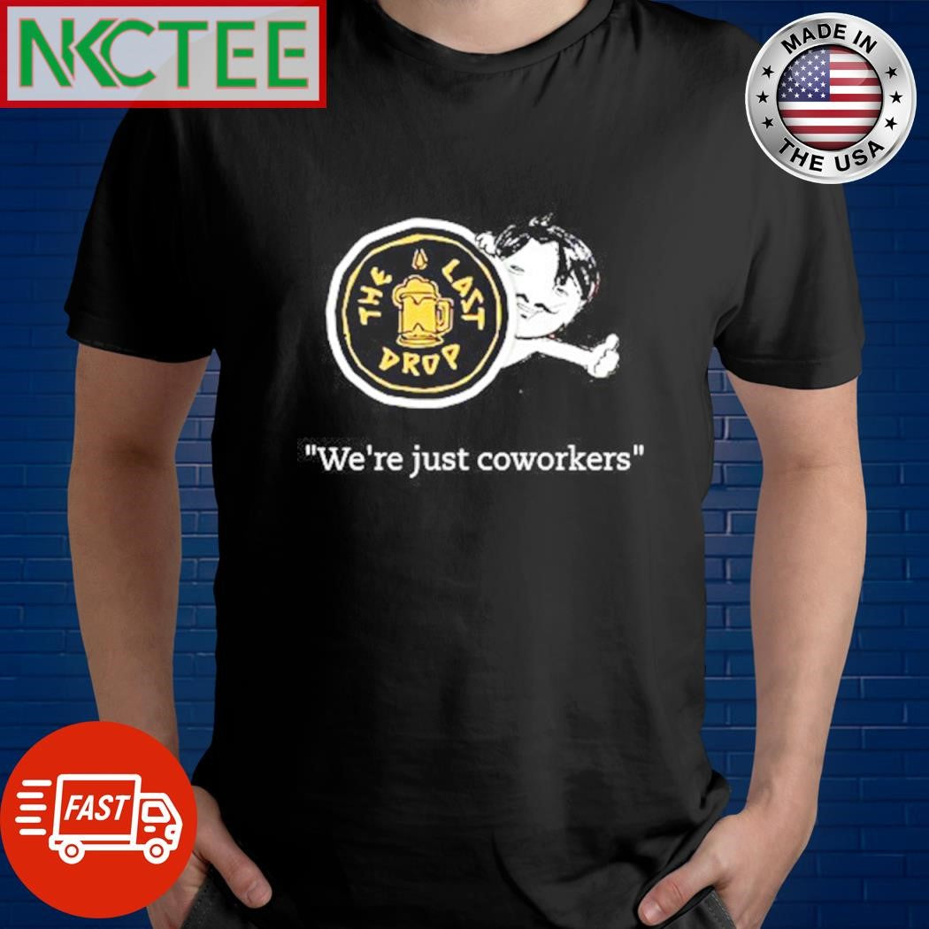 Awesome The Last Drop We’re just coworkers shirt