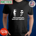 Awesome We’re putting the band back together The Blues Brothers 1980 meme shirt